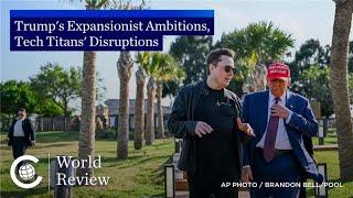 World Review: Trump's Expansionist Ambitions and Tech Titans' Disruptions