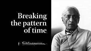 Breaking the pattern of time | Krishnamurti