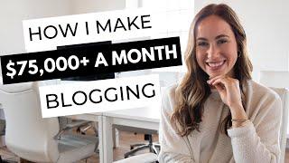 How To Start a Blog | How I Make Over $75,000 A Month Blogging