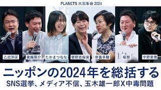 ニッポンの2024年を総括するーーSNS選挙、メディア不信、玉木雄一郎X中毒問題（音喜多駿×乙武洋匡×菅野志桜里×たかまつなな×堀潤×箕輪厚介×宇野常寛）