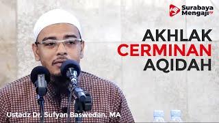 Akhlak Adalah Cerminan Aqidah - Ustadz Dr. Sufyan Baswedan, MA