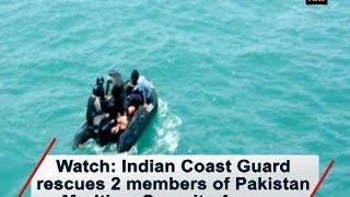 Watch: Indian Coast Guard rescues 2 members of Pakistan Maritime Security Agency - ANI News