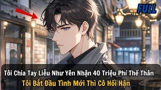 FULL | Tôi Chia Tay Liễu Như Yên Nhận 40 Triệu Phí Thế Thân  Tôi Bắt Đầu Tình Mới Thì Cô Hối Hận