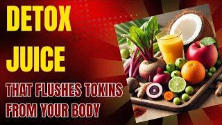 Detox Juice That Flushes Toxins from your Body | 7 Foods that Naturally Detox & Cleanse your Body