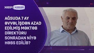 Ağsuda 7 ay əvvəl işdən azad edilmiş məktəb direktoru sonradan niyə həbs edilib?