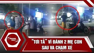 SUÝT V.A C.H.Ạ.M XE, THANH NIÊN XĂM TRỔ HUNG HĂNG Đ.Á.N.H 2 MẸ CON VÀ CÁI KẾT “TƠI TẢ”