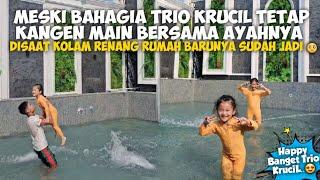 MESKI BAHAGIA TRIO KRUCIL TETAP KANGEN MAIN BERSAMA AYAHNYA DISAAT KOLAM RENANG RUMAH BARUNYA JADI