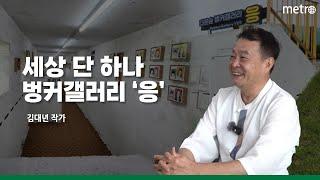 세상에 하나뿐인 '벙커갤러리' 김대년 작가, 평화와 따뜻함을 이야기 할 수 있는 곳