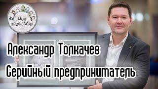 Моя профессия: серийный предприниматель. Александр Толкачев #2