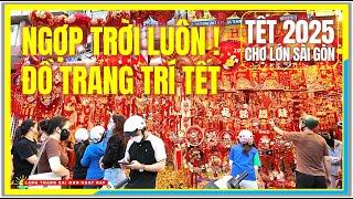 NGỢP TRỜI LUÔN ! ĐỒ TRANG TRÍ TẾT 2025 | ĐƯỜNG PHỐ CHỢ LỚN SÀI GÒN Đón Tết Sài Gòn 2025