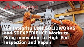 ICR Integrity Uses SOLIDWORKS and 3DEXPERIENCE Works to Bring Innovation to Inspection and Repair