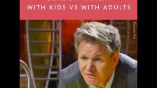 Gordon Ramsay - With Kids VS With Adults