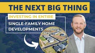 The Next Big Thing: Investing in ENTIRE Single Family Home Developments