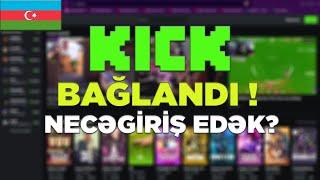 KİCK AZƏRBAYCANDA BAĞLANDI! NECƏ GİRİŞ EDƏK?