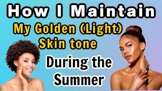 My Skin Lightening Routine to Maintaining my Golden Skin Tone During Summer 