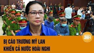 Vấn đề hôm nay: Bị cáo Trương Mỹ Lan khiến cả nước hoài nghi