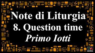 Note di Liturgia - 8 - Question time : Primo Iotti