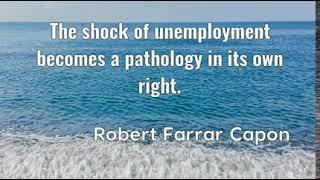 Robert Farrar Capon: The shock of unemployment becomes a pathology in its own right....