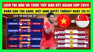 Lịch Thi Đấu, Kết Quả Bán Kết ASEAN Cup 2024 Ngày 26-12 | Xuân Son tỏa sáng? Việt Nam Quyết Thắng