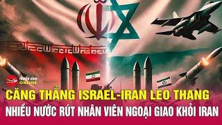 Tình hình xung đột Israel Iran leo thang: Hàng loạt nước rút nhân viên ngoại giao, đóng cửa sứ quán