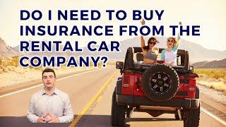 Do I Need To Buy Insurance From The Rental Car Company? (No..But Maybe)