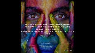 ACCESS YOUR SUBCONSCIOUS MIND WITH ART TO BREAK FREE FROM NEGATIVE REPETITIVE PATTERNS IN YOUR LIFE.