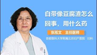 白带像豆腐渣怎么回事 白带豆腐渣状用什么药 有来医生