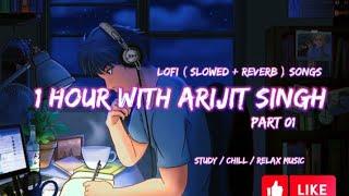 01 Hour with Arijit Singh - Lofi ( Slowed + Reverb ) Songs - Study / Chill / Relax / Soulful Music