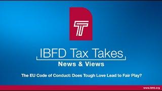 IBFD Tax Takes: News & Views – The EU Code of Conduct: Does Tough Love Lead to Fair Play?