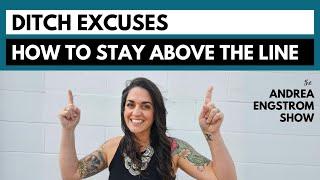 Ditch Excuses - How to Stay Above the Line - The Andrea Engstrom Show Ep 029