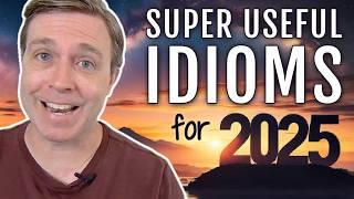Useful Idioms You Absolutely NEED TO KNOW for 2025