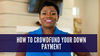 How to Crowdfund Your Down Payment for a Mortgage