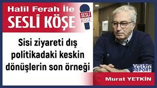 Murat Yetkin: 'Sisi ziyareti dış politikadaki keskin...' 05/09/24 Halil Ferah ile Sesli Köşe