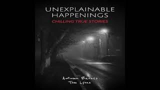 Unexplainable Happenings: Chilling True Stories