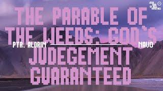 The Parable Of The Weeds: God's Judgement Guaranteed | Ptr. Aldrin Navo