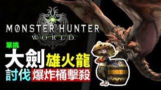 【 MHW 雄火龍 】單挑討伐 爆炸桶擊殺  |  武器: 大劍 操作示範【Monster Hunter: World MHW 魔物獵人世界 | PS4 PC 中文 Gameplay 】