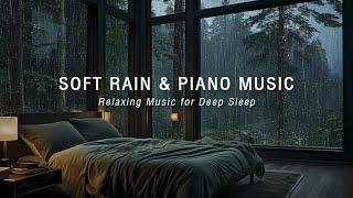 Relaxing Piano Music + Soft Rain Sounds for Healing Of Stress, Reduce Anxiety, Deep Sleep in Bedroom