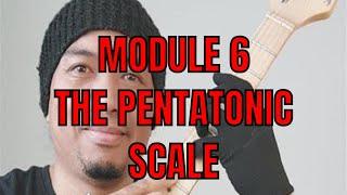 MODULE 6 - THE PENTATONIC SCALE (How to  Practice and Use it)