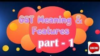 GST Meaning And Features (Part - 1) || Overview of GST Part - 2