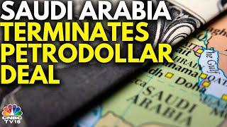 Saudi Arabia To Terminate Its 50-Year-Old Petrodollar Deal With United States | N18V | CNBC TV18