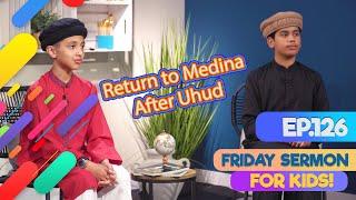 FS4KIDS | EP126: Return to Medina after Uhud