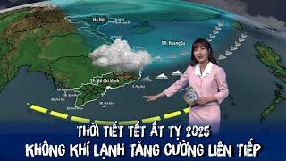 Thời tiết Tết Ất Tỵ 2025: Không khí lạnh tăng cường liên tiếp | VTVWDB