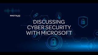 InnoTalks -Discussing Cybersecurity with Microsoft Part 2