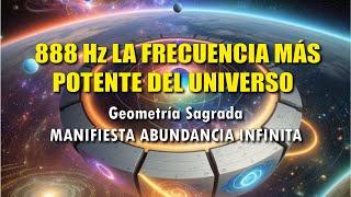 888 Hz LA FRECUENCIA MÁS POTENTE DEL UNIVERSO | Geometría Sagrada | MANIFIESTA ABUNDANCIA INFINITA