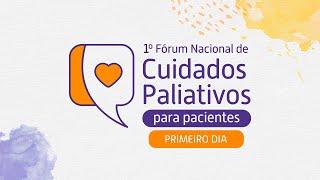 1º Fórum Nacional de Cuidados Paliativos para Pacientes - Primeiro dia