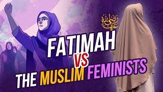 FATIMAH رضي الله عنها VS MUSLIM FEMINISTS!
