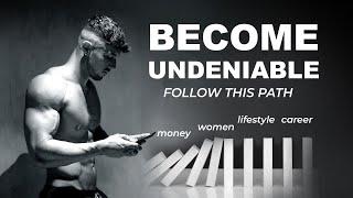 Become Undeniable | Follow This Path (Step By Step)