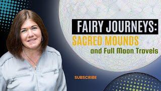 Fairy Journeys: Sacred Mounds and Full Moon Travels