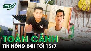 Toàn Cảnh Tin Nóng 24h Tối 15/7 | Tin Tức Thời Sự Cập Nhật Mới Nhất Hôm Nay | SKĐS