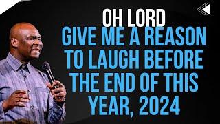 OH LORD, GIVE ME A REASON TO LAUGH BEFORE THE END OF THIS YEAR, 2024 - APOSTLE JOSHUA SELMAN